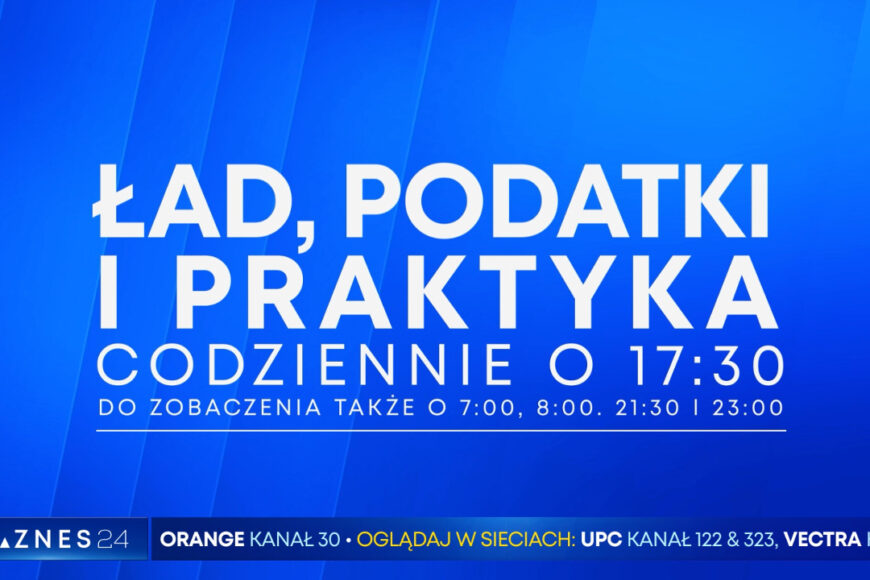 Biznes24 z nowym programem „Ład, podatki i praktyka” o ustawach z pakietu „Polski ład”