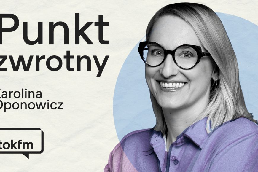 TOK FM z podcastem „Punkt zwrotny” Karoliny Oponowicz